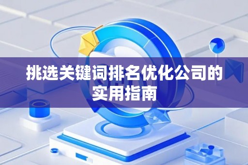 挑选关键词排名优化公司的实用指南