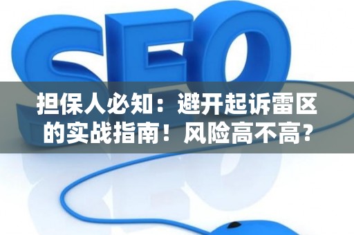 担保人必知：避开起诉雷区的实战指南！风险高不高？这里有解法